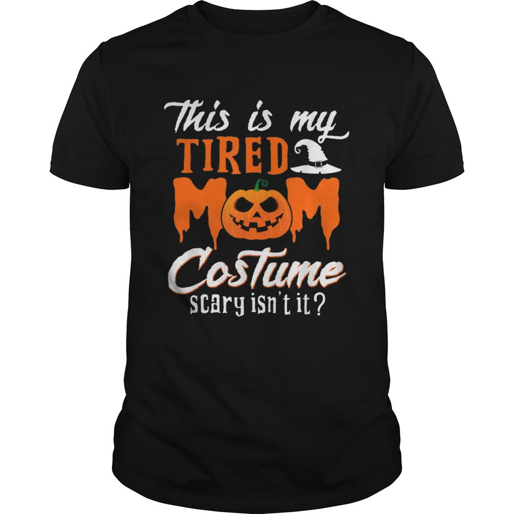 This Is My Tired Mom Costume Scary Isnt It Shirt